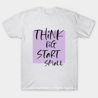 Think big Start Small T-Shirt